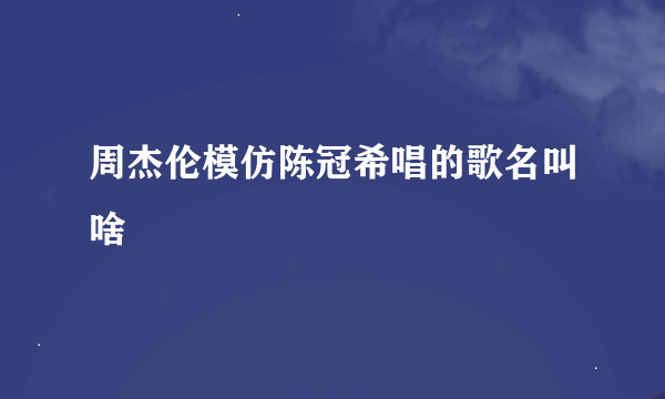 周杰伦模仿陈冠希唱的歌名叫啥