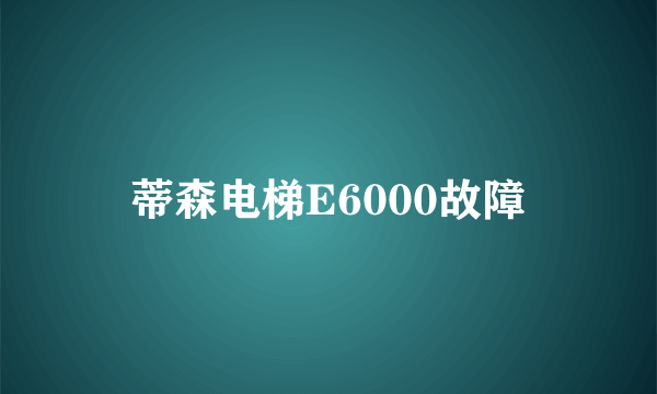 蒂森电梯E6000故障