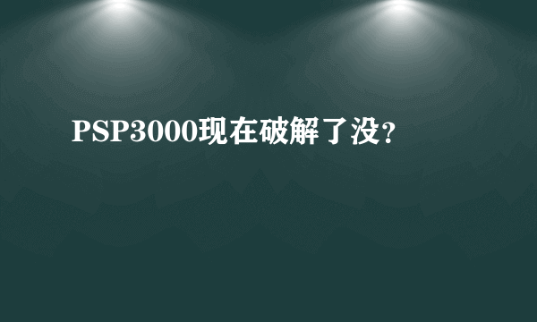 PSP3000现在破解了没？