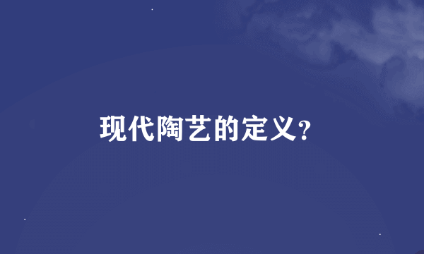 现代陶艺的定义？