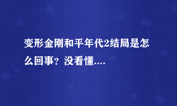 变形金刚和平年代2结局是怎么回事？没看懂....