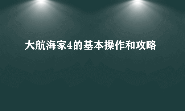 大航海家4的基本操作和攻略