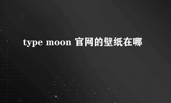 type moon 官网的壁纸在哪