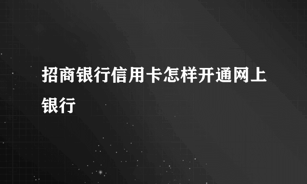 招商银行信用卡怎样开通网上银行