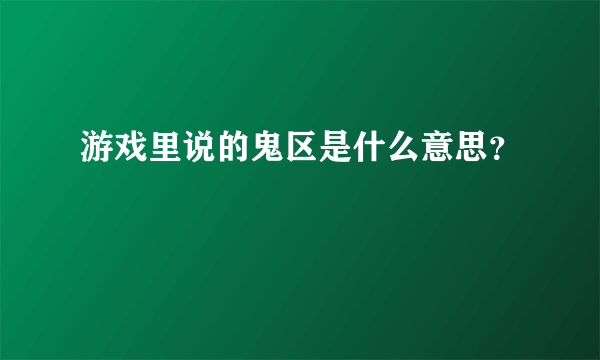 游戏里说的鬼区是什么意思？