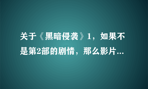 关于《黑暗侵袭》1，如果不是第2部的剧情，那么影片最后的结尾都说明并暗示着什么呢？