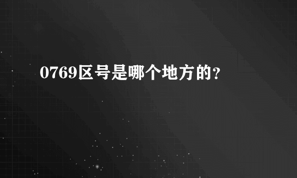 0769区号是哪个地方的？