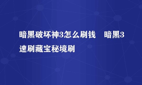 暗黑破坏神3怎么刷钱 暗黑3速刷藏宝秘境刷