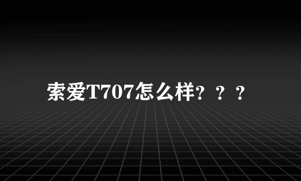 索爱T707怎么样？？？