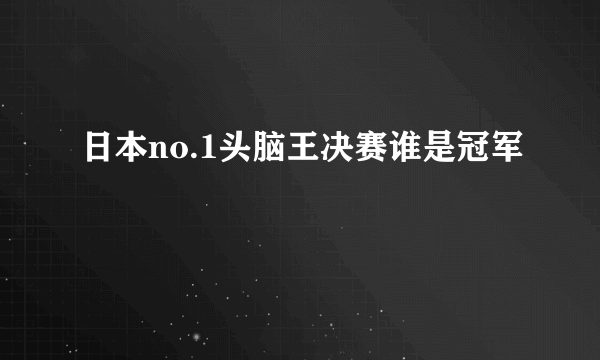 日本no.1头脑王决赛谁是冠军