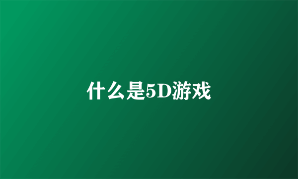 什么是5D游戏