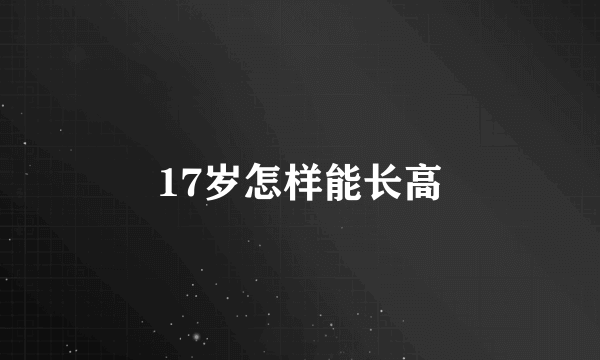 17岁怎样能长高