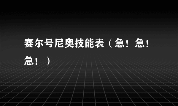 赛尔号尼奥技能表（急！急！急！）