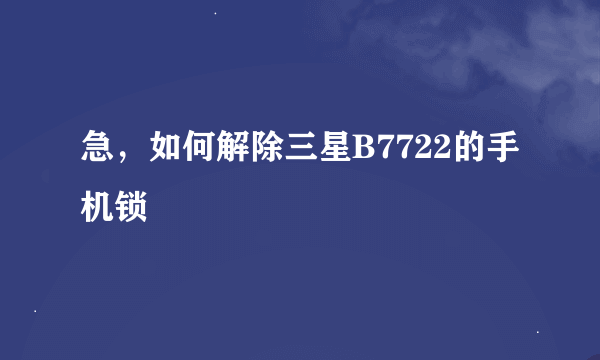 急，如何解除三星B7722的手机锁