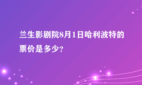 兰生影剧院8月1日哈利波特的票价是多少？