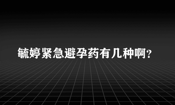 毓婷紧急避孕药有几种啊？