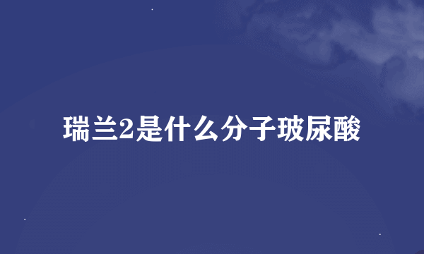 瑞兰2是什么分子玻尿酸