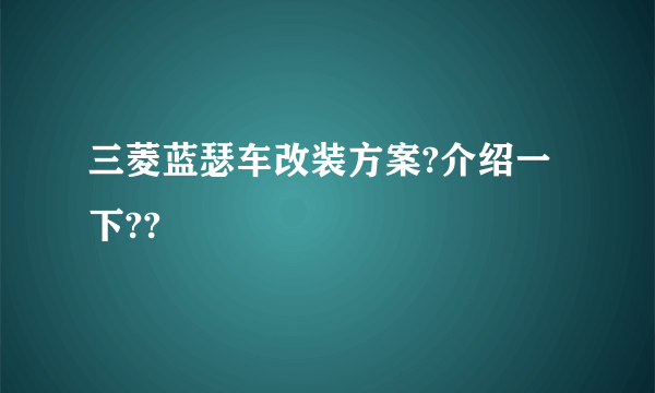 三菱蓝瑟车改装方案?介绍一下??