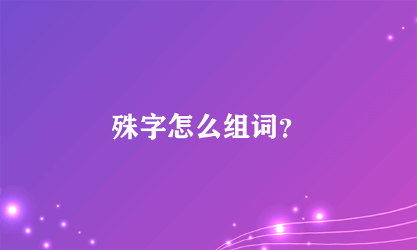 殊字怎么组词？