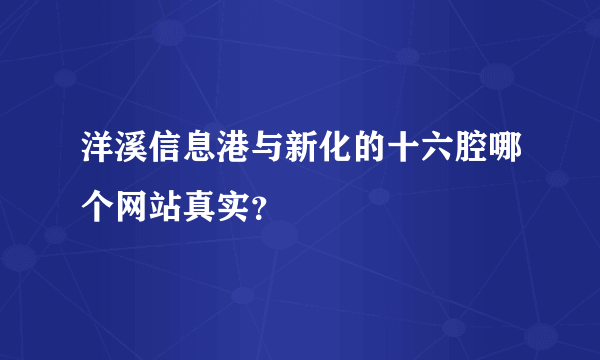 洋溪信息港与新化的十六腔哪个网站真实？