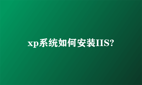 xp系统如何安装IIS?