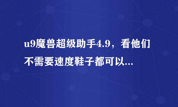 u9魔兽超级助手4.9，看他们不需要速度鞋子都可以连续放技能！告诉我怎么设置法！