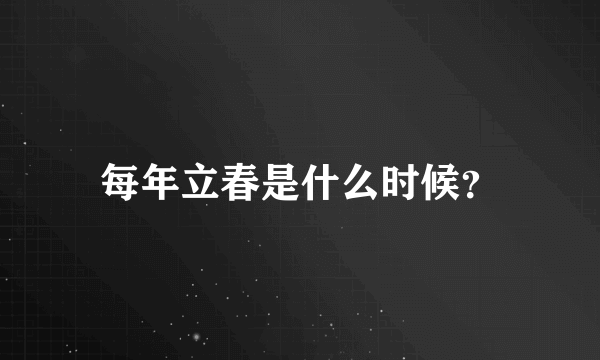 每年立春是什么时候？