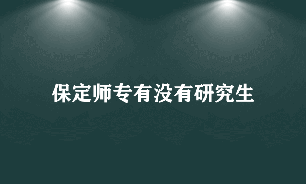 保定师专有没有研究生