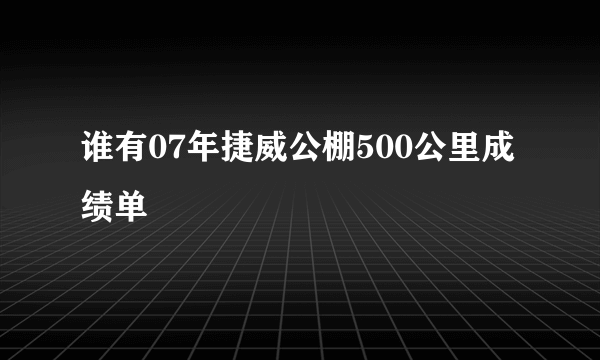 谁有07年捷威公棚500公里成绩单