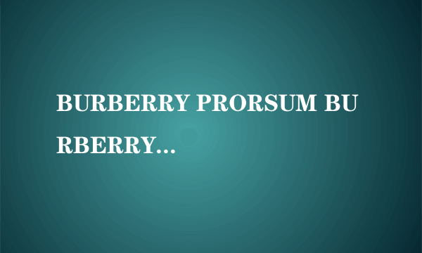 BURBERRY PRORSUM BURBERRY LONDON BURBERRY BRIT的区别