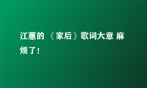 江蕙的 《家后》歌词大意 麻烦了！