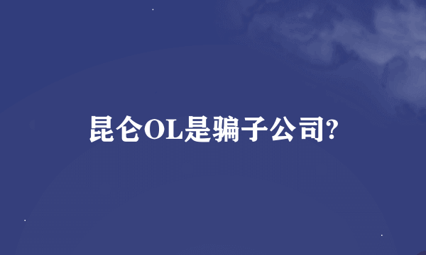 昆仑OL是骗子公司?