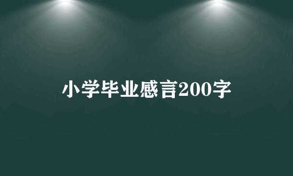 小学毕业感言200字