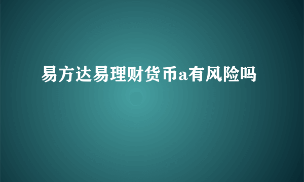 易方达易理财货币a有风险吗