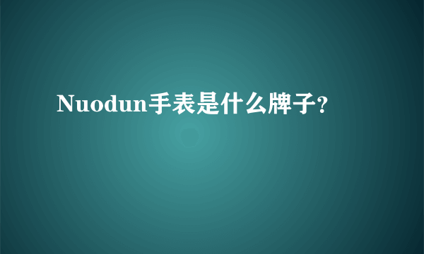 Nuodun手表是什么牌子？