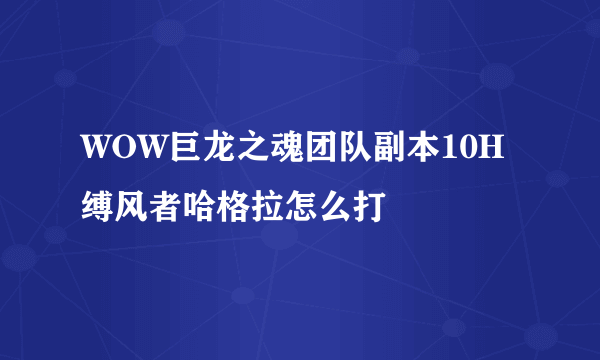 WOW巨龙之魂团队副本10H 缚风者哈格拉怎么打