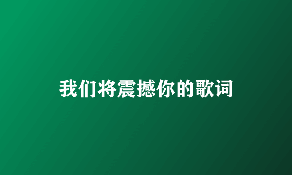 我们将震撼你的歌词