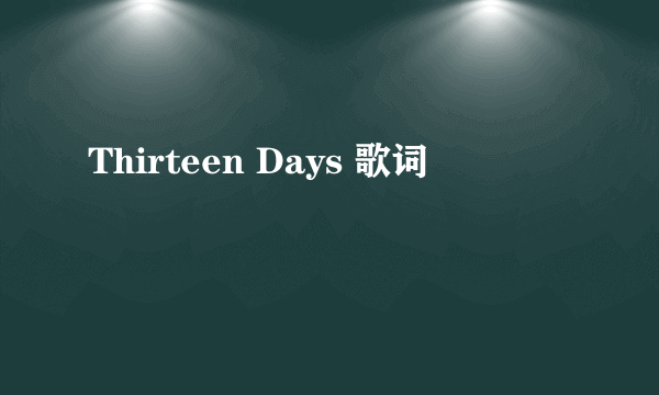 Thirteen Days 歌词