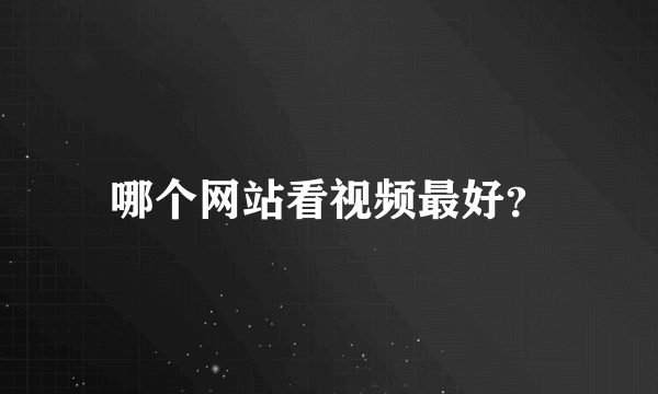 哪个网站看视频最好？