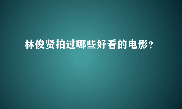 林俊贤拍过哪些好看的电影？