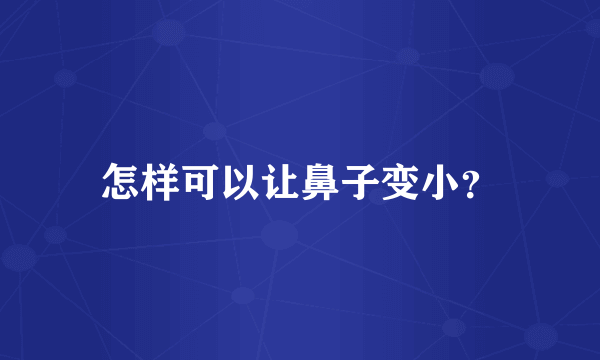 怎样可以让鼻子变小？