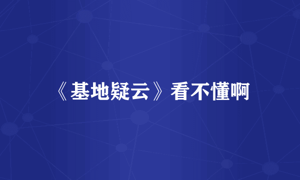 《基地疑云》看不懂啊