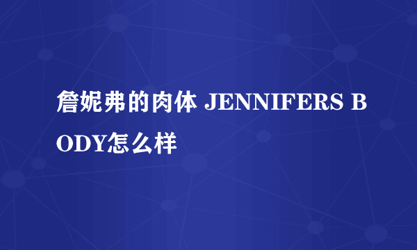 詹妮弗的肉体 JENNIFERS BODY怎么样