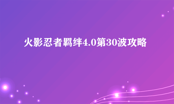 火影忍者羁绊4.0第30波攻略