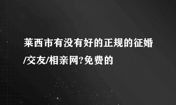 莱西市有没有好的正规的征婚/交友/相亲网?免费的