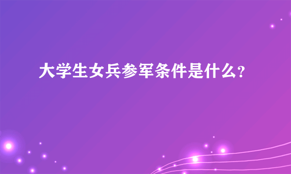 大学生女兵参军条件是什么？