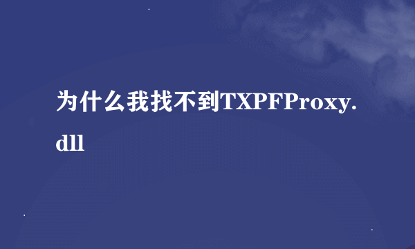 为什么我找不到TXPFProxy.dll