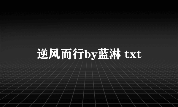 逆风而行by蓝淋 txt