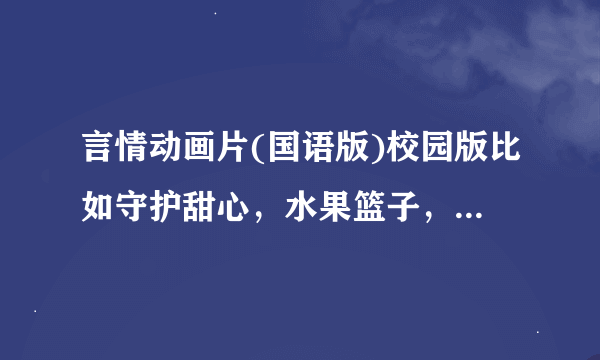 言情动画片(国语版)校园版比如守护甜心，水果篮子，金色琴弦一样的拜托