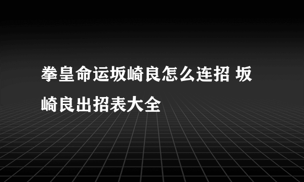 拳皇命运坂崎良怎么连招 坂崎良出招表大全